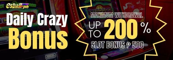 Crazy Daily Bonus 200%, Maximum Withdrawal Slot Bonus ₱100+400