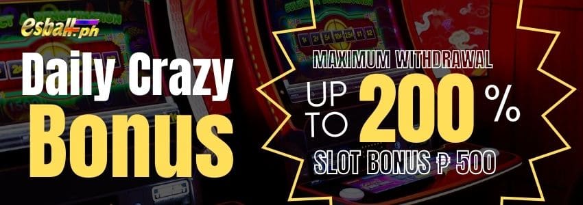 Crazy Daily Bonus 200%, Maximum Withdrawal Slot Bonus ₱100+400