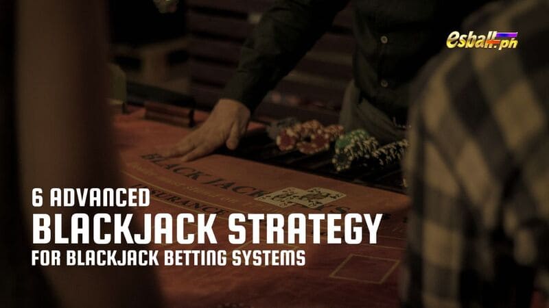 6 Advanced Blackjack Strategy para sa Blackjack Betting Systems