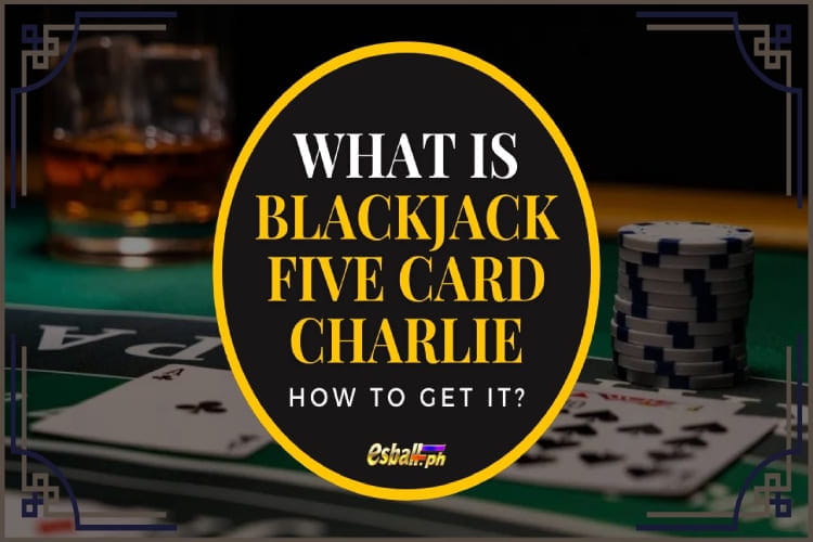 What is Blackjack Five Card Charlie and How to Get it