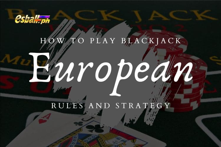 How to Play Blackjack European Style? Rules and Strategy