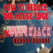 Paano Reduce ang House Edge sa Blackjack