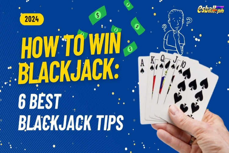Paano Manalo ng Blackjack: 6 Pinakamahusay na Tip sa Blackjack