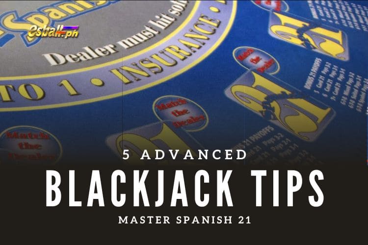 5Advanced Blackjack Tips para Makabisado ang Spanish Blackjack