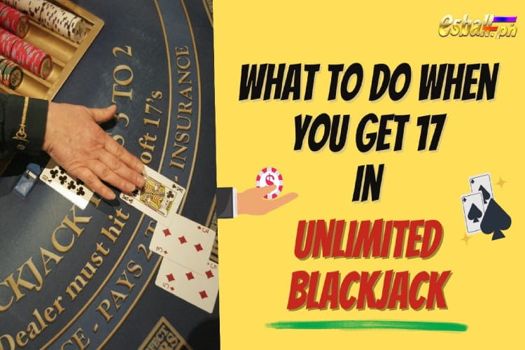 Ano ang Gagawin Kapag Nakakuha Ka ng 17 Points Sa Unlimited Blackjack?