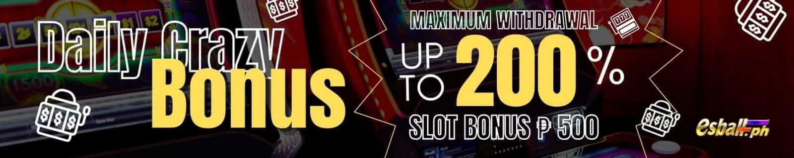 Crazy Daily Bonus 200%, Maximum Withdrawal Slot Bonus ₱500