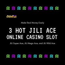 3 Hot JILI Ace Online Casino Slot para Madaling Kumita ng Tunay na Pera