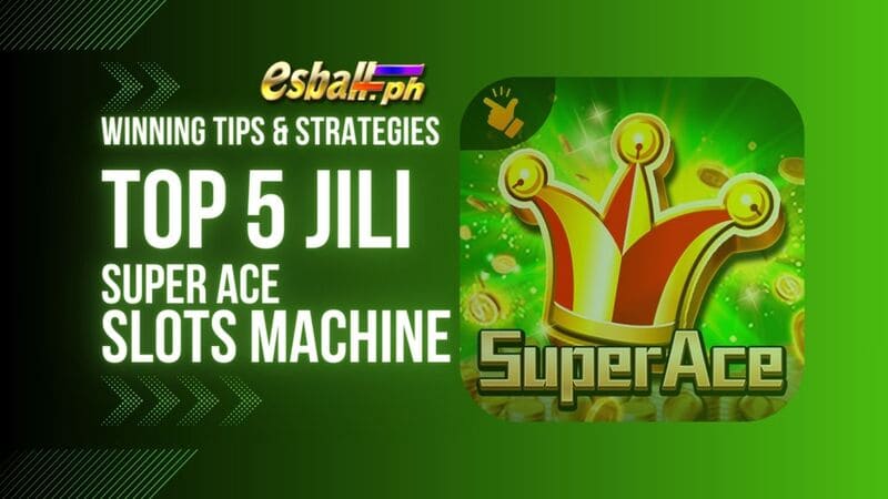 Top 5 JILI Super Ace Slots Machine na Mga Tip at Istratehiya sa Pagwagi